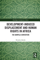 Development-induced Displacement and Human Rights in Africa : the Kampala Convention /
