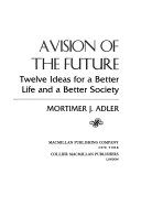 A vision of the future : twelve ideas for a better life and a better society /