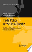 Trade Policy in the Asia-Pacific The Role of Ideas, Interests, and Domestic Institutions /