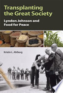 Transplanting the great society Lyndon Johnson and Food for Peace /