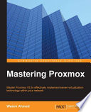 Mastering Proxmox : Master Proxmox VE to effectively implement server virtualization technology within your network /