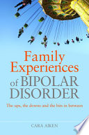 Family experiences of bipolar disorder the ups, the downs and the bits in between /