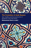 The formation of Arab reason text, tradition and the construction of modernity in the Arab world /