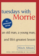 Tuesday with Morrie: an old man, a young man and life greatest lesson/