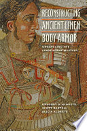 Reconstucting ancient linen body armor unraveling the linothorax mystery /