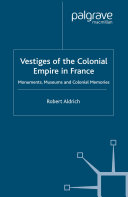 Vestiges of the colonial empire in France monuments, museums, and colonial memories /