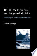 Health, the individual, and integrated medicine revisiting an aesthetic of health care /