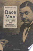 Race man the rise and fall of the "fighting editor," John Mitchell, Jr. /