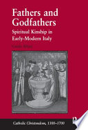 Fathers and godfathers spiritual kinship in early-modern Italy /