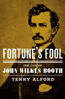 Fortune's fool : the life of John Wilkes Booth /