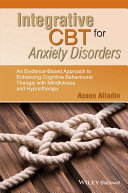 Integrative CBT for anxiety disorders : an evidence-based approach to enhancing cognitive behavioral therapy with mindfulness and hypnotherapy /