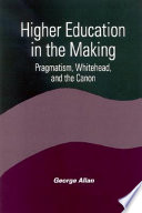 Higher education in the making pragmatism, Whitehead, and the canon /
