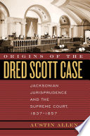 Origins of the Dred Scott case Jacksonian jurisprudence and the Supreme Court, 1837-1857 /