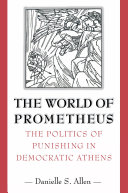 The world of Prometheus the politics of punishing in democratic Athens /