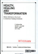 Health, healing, and transformation : biblical reflections on the church in ministries of healing & wholeness /