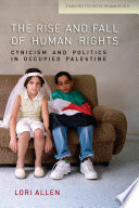 The rise and fall of human rights cynicism and politics in occupied Palestine /