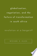 Globalization, negotiation, and the failure of transformation in South Africa revolution at a bargain? /