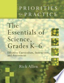 Priorities in practice the essentials of science, grades K-6 : effective curriculum, instruction, and assessment /