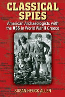 Classical spies American archaeologists with the OSS in World War II Greece /