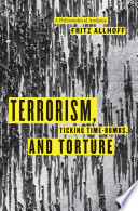 Terrorism, ticking time-bombs, and torture a philosophical analysis /