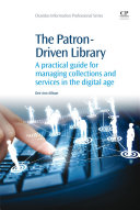 The Patron-driven library : a practical guide for managing collections and services in the digital age /