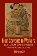From servants to workers South African domestic workers and the democratic state /