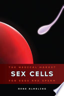 Sex cells the medical market for eggs and sperm /