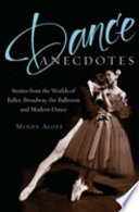 Dance anecdotes stories from the worlds of ballet, Broadway, the ballroom, and modern dance /