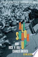 All shook up how rock 'n' roll changed America /