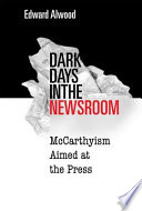 Dark days in the newsroom McCarthyism aimed at the press /