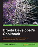 Drools developers cookbook over 40 recipes for creating a robust business rules implementation by using JBoss Drools rules /