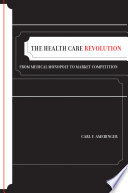 The health care revolution from medical monopoly to market competition /