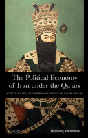 The political economy of Iran under the Qajars : society, politics, economics and foreign relations 1796-1926 /