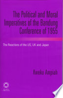 The political and moral imperatives of the Bandung Conference of 1955 the reactions of the US, UK and Japan /