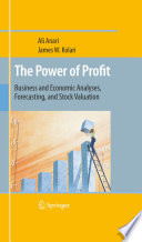 The Power of Profit Business and Economic Analyses, Forecasting, and Stock Valuation /