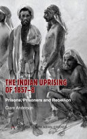 The Indian Uprising of 1857-8 prisons, prisoners and rebellion /