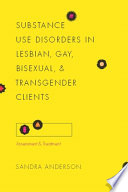 Substance use disorders in lesbian, gay, bisexual, and transgender clients assessment and treatment /