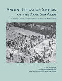 Ancient irrigation systems of the Aral Sea area : the history, origin, and development of irrigated agriculture /