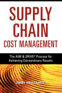 Supply chain cost management : the AIM & DRIVE process for achieving extraordinary results /