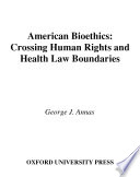 American bioethics crossing human rights and health law boundaries /