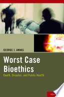 Worst case bioethics death, disaster, and public health /