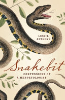 Snakebit confessions of a herpetologist /