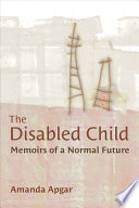 The Disabled Child : Memoirs of a Normal Future /