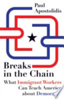 Breaks in the chain what immigrant workers can teach America about democracy /