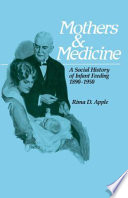 Mothers and medicine a social history of infant feeding, 1890-1950 /