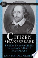 Citizen Shakespeare freemen and aliens in the language of the plays /