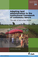 Adapting land administration to the institutional framework of customary tenure the case of peri-urban Ghana /