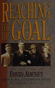 Reaching for the goal : the life story of David Adeney : ordinary man, extraordinary mission /