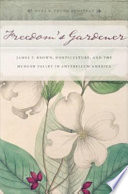 Freedom's gardener James F. Brown, horticulture, and the Hudson Valley in antebellum America /