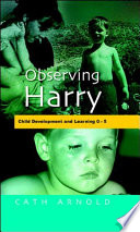 Observing Harry child development and learning 0-5 /